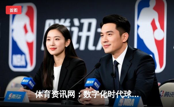 体育资讯网：数字化时代球迷的观赛革命与社群重构