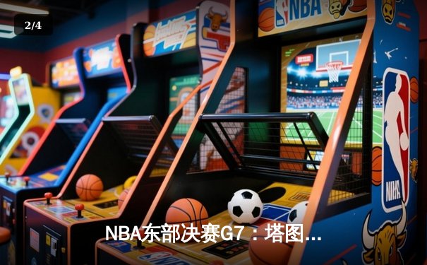 NBA东部决赛G7：塔图姆51分创纪录 凯尔特人逆转热火晋级总决赛 - 2