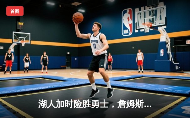 湖人加时险胜勇士，詹姆斯砍50分创赛季新高