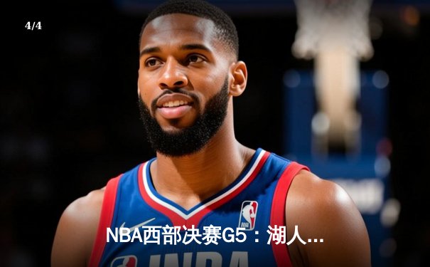NBA西部决赛G5：湖人加时鏖战击败勇士，詹姆斯关键表现引领胜利 - 4