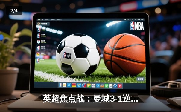 英超焦点战：曼城3-1逆转曼联 哈兰德双响锁定胜局 - 2